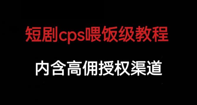 短剧cps喂饭级教学，内涵高佣授权渠道-小伟资源网