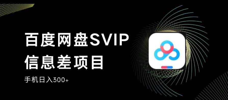 百度网盘SVIP信息差项目，0投入小白极速上手，手机稳定日入300+【揭秘】-小伟资源网