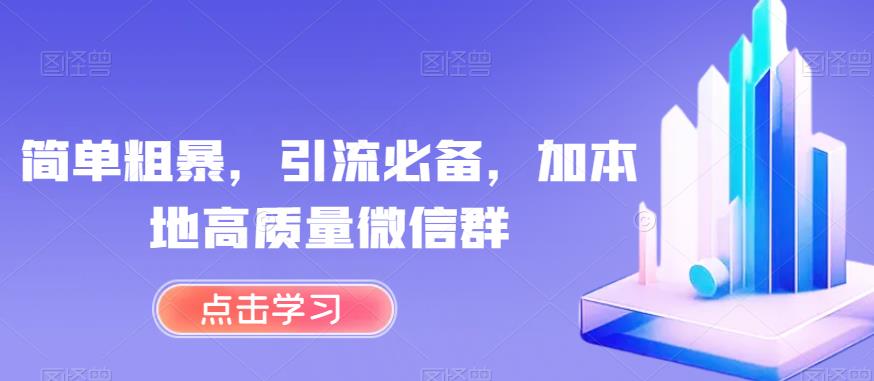 简单粗暴，引流必备，加本地高质量微信群【揭秘】-小伟资源网