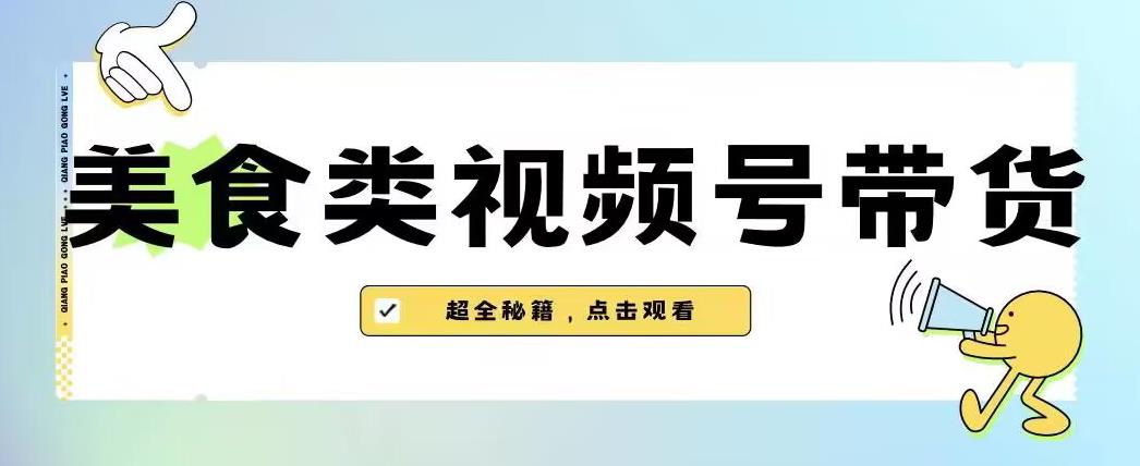 2023年视频号最新玩法，美食类视频号带货【内含去重方法】-小伟资源网