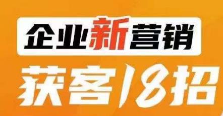 企业新营销获客18招，传统企业转型必学，让您的生意更好做！-小伟资源网