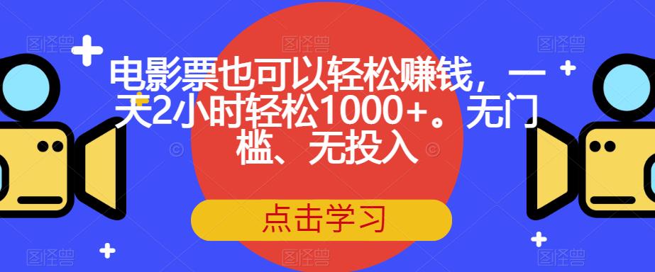 电影票也可以轻松赚钱，一天2小时轻松1000+。无门槛、无投入【揭秘】-小伟资源网