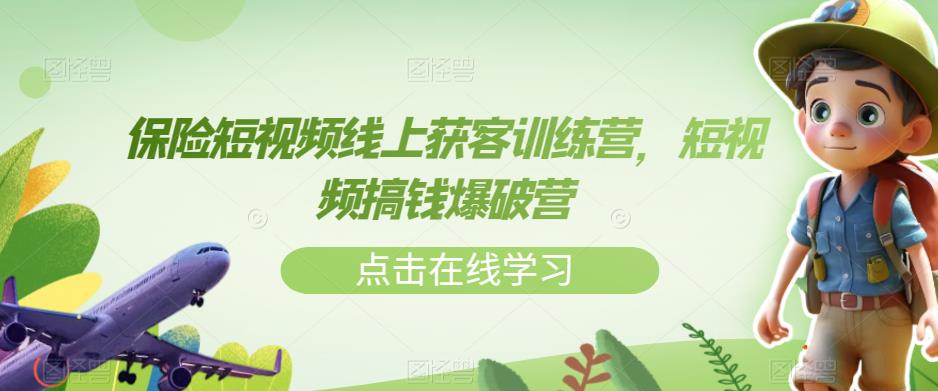 保险短视频线上获客训练营，短视频搞钱爆破营-小伟资源网