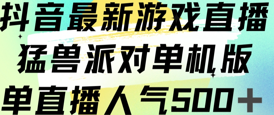 抖音最新游戏直播猛兽派对单机版单直播人气500+-小伟资源网