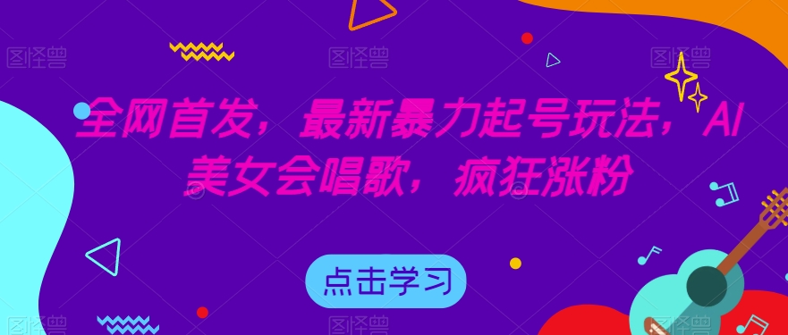 全网首发，最新暴力起号玩法，AI美女会唱歌，疯狂涨粉【揭秘】-小伟资源网