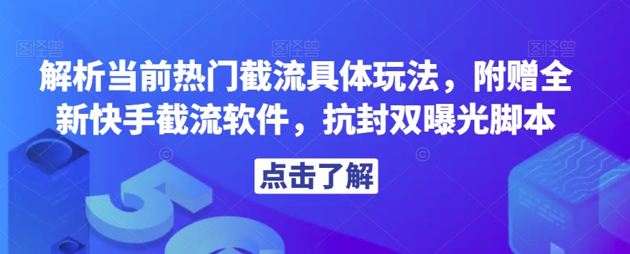 解析当前热门截流具体玩法，附赠全新快手截流软件，抗封双曝光脚本【揭秘】-小伟资源网