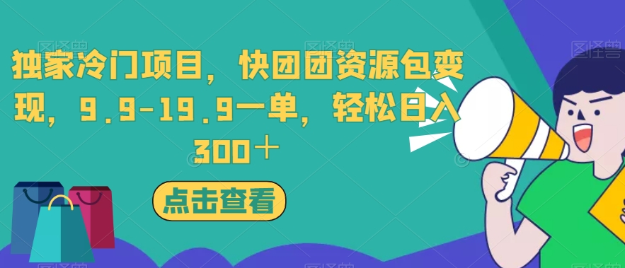 独家冷门项目，快团团资源包变现，9.9-19.9一单，轻松日入300＋【揭秘】-小伟资源网