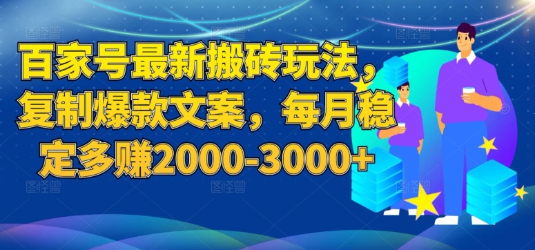 百家号最新搬砖玩法，复制爆款文案，每月稳定多赚2000-3000+【揭秘】-小伟资源网