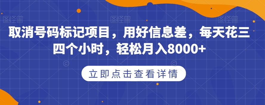 取消号码标记项目，用好信息差，每天花三四个小时，轻松月入8000+【揭秘】-小伟资源网