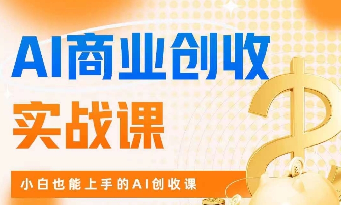 AI商业掘金实战课，小白也能上手的AI创收课-小伟资源网