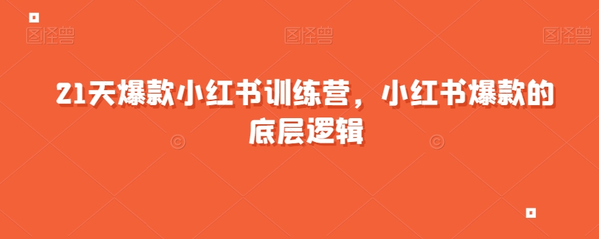 21天爆款小红书训练营，小红书爆款的底层逻辑-小伟资源网