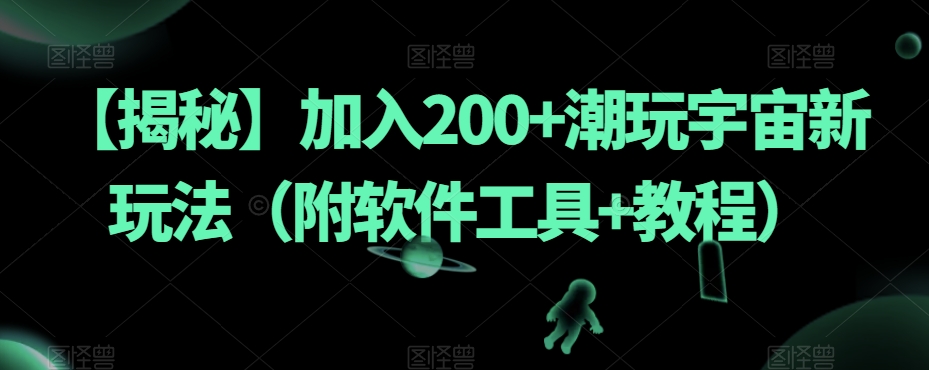 【揭秘】加入200+潮玩宇宙新玩法（附软件工具+教程）-小伟资源网