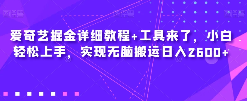 爱奇艺掘金详细教程+工具来了，小白轻松上手，实现无脑搬运日入2600+-小伟资源网