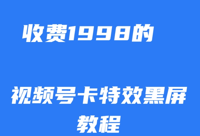 外面收费1998的视频号卡特效黑屏玩法，条条原创，轻松热门【揭秘】-小伟资源网