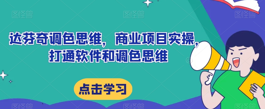 达芬奇调色思维，商业项目实操，打通软件和调色思维-小伟资源网