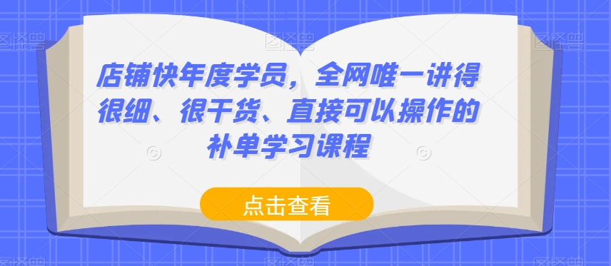 店铺快年度学员，全网唯一讲得很细、很干货、直接可以操作的补单学习课程-小伟资源网