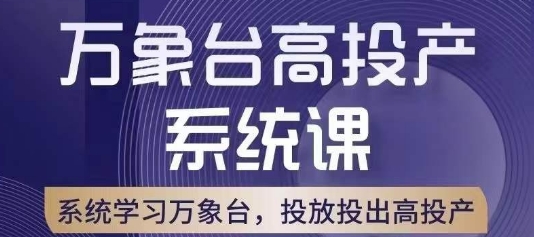 万象台高投产系统课，万象台底层逻辑解析，用多计划、多工具配合，投出高投产-小伟资源网