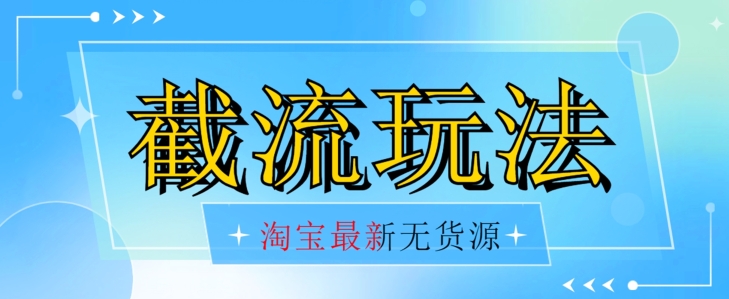 首发价值2980最新淘宝无货源不开车自然流超低成本截流玩法日入300+【揭秘】【1016更新】-小伟资源网