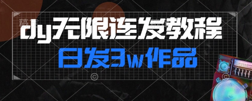 首发dy无限连发连怼来了，日发3w作品涨粉30w【仅揭秘】-小伟资源网