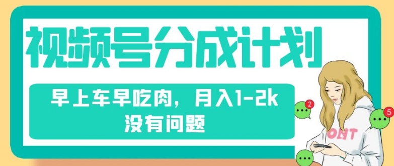 视频号分成计划，纯搬运不需要剪辑去重，早上车早吃肉，月入1-2k没有问题-小伟资源网