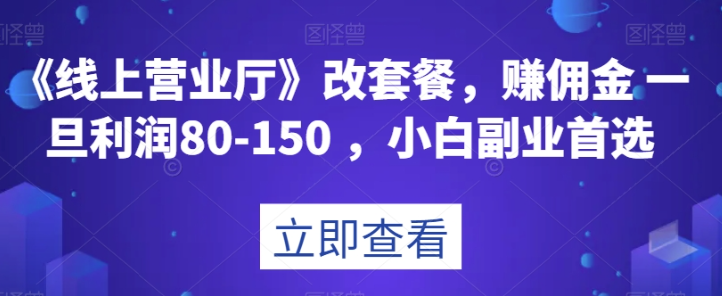 《线上营业厅》改套餐，赚佣金一旦利润80-150，小白副业首选【揭秘】-小伟资源网