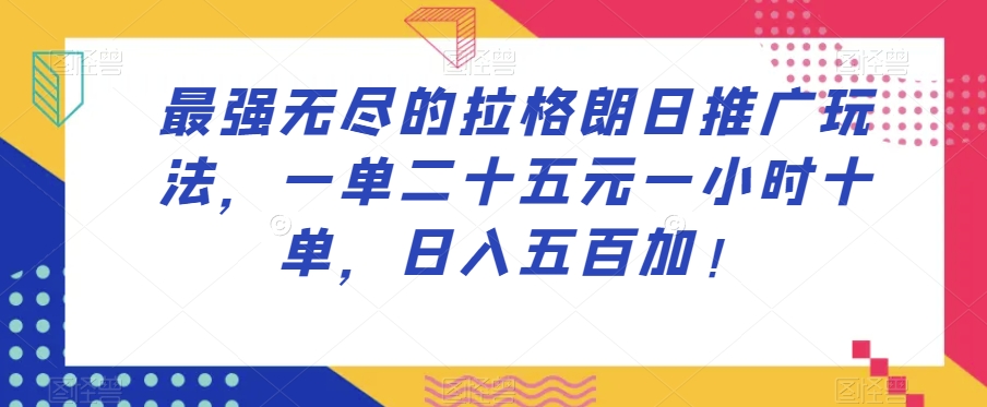 最强无尽的拉格朗日推广玩法，一单二十五元一小时十单，日入五百加！-小伟资源网