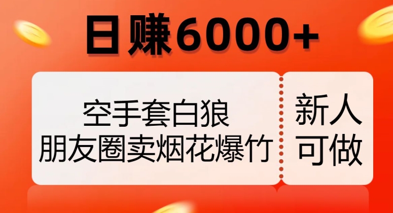 空手套白狼，朋友圈卖烟花爆竹，日赚6000+【揭秘】-小伟资源网