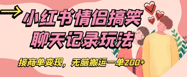 小红书情侣搞笑聊天记录玩法，接商单变现，无脑搬运一单200+【揭秘】-小伟资源网