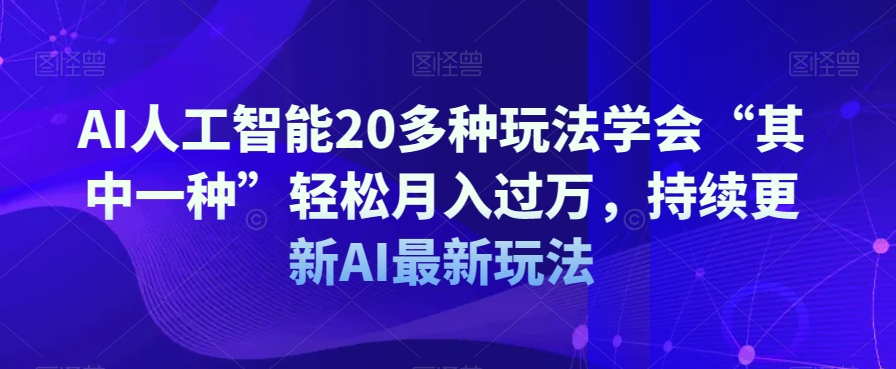 AI人工智能20多种玩法学会“其中一种”轻松月入过万，持续更新AI最新玩法-小伟资源网