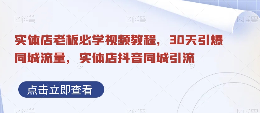 实体店老板必学视频教程，30天引爆同城流量，实体店抖音同城引流-小伟资源网