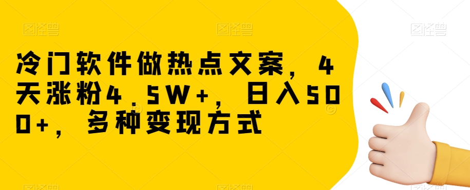 冷门软件做热点文案，4天涨粉4.5W+，日入500+，多种变现方式【揭秘】-小伟资源网