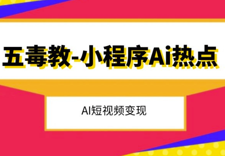 五毒教抖音小程序Ai热点，Al短视频变现-小伟资源网