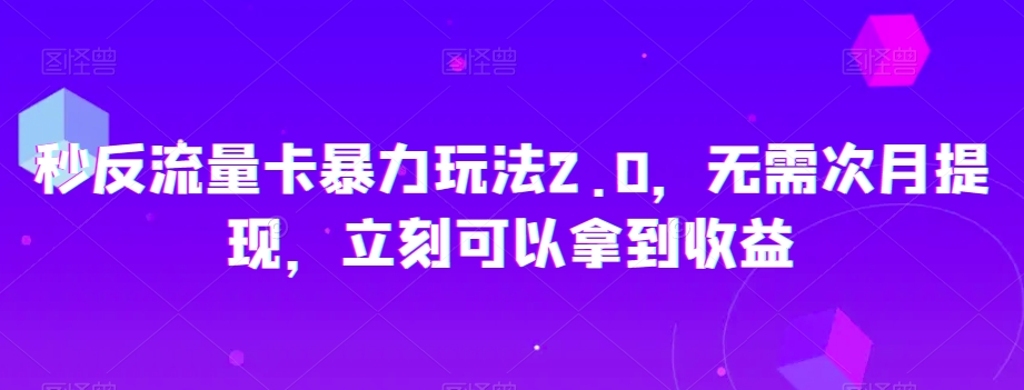 秒反流量卡暴力玩法2.0，无需次月提现，立刻可以拿到收益【揭秘】-小伟资源网