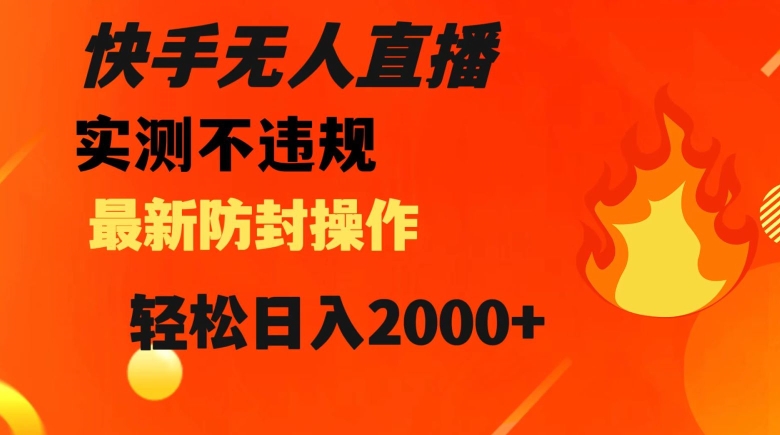 快手无人直播，不违规搭配最新的防封操作，轻松日入2000+【揭秘】-小伟资源网