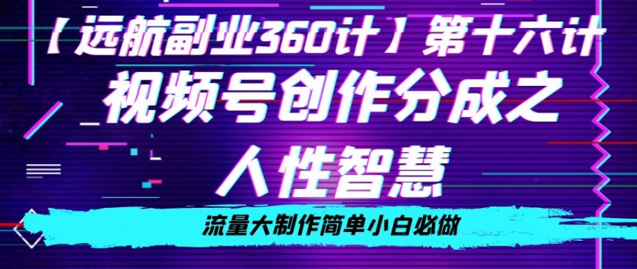 价值980的视频号创作分成之人性智慧，流量大制作简单小白必做【揭秘】-小伟资源网