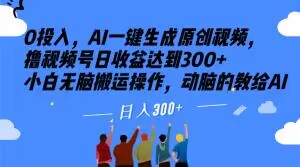 0投入，AI一键生成原创视频，撸视频号日收益达到300+小白无脑搬运操作，动脑的教给AI【揭秘】-小伟资源网