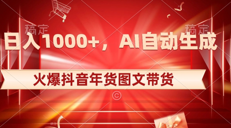 10日入1000+火爆抖音年货图文带货，AI自动生成自己的年货原创图文【揭秘】-小伟资源网