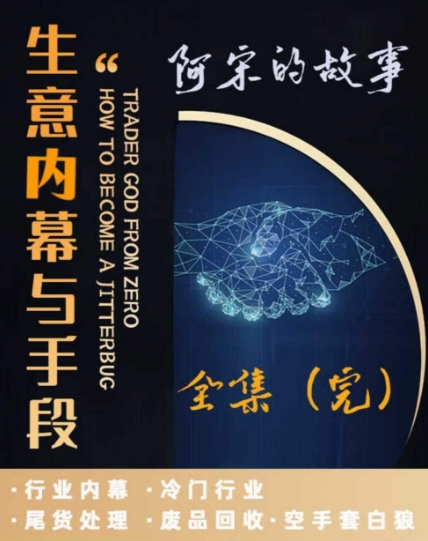 阿宋的故事·生意内幕与手段，行业内幕 冷门行业 尾货处理 废品回收 空手套白狼-小伟资源网