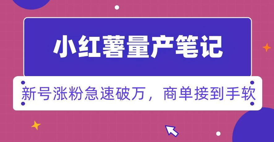 小红书量产笔记，一分种一条笔记，新号涨粉急速破万，新黑马赛道，商单接到手软【揭秘】-小伟资源网