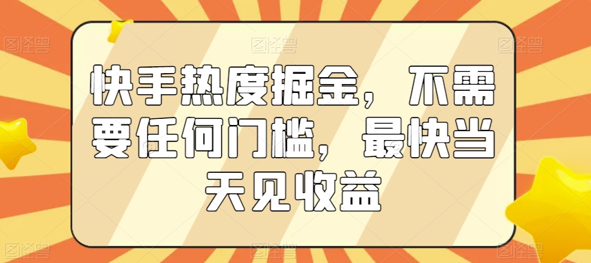 快手热度掘金，不需要任何门槛，最快当天见收益【揭秘】-小伟资源网