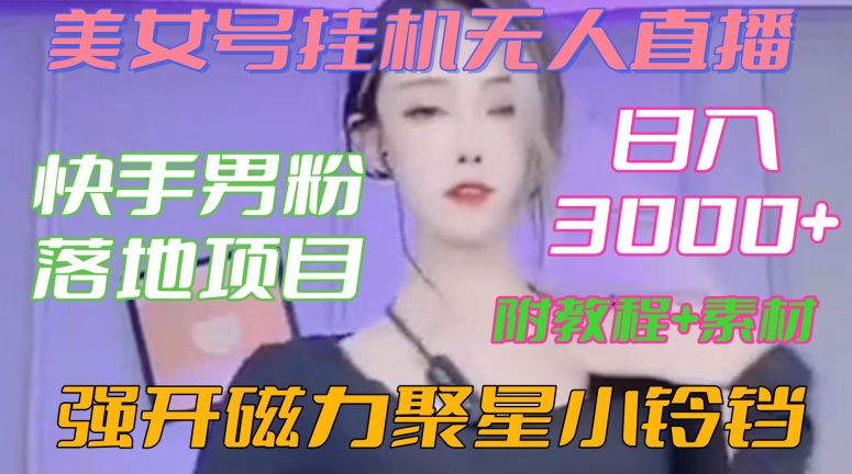 快手男粉落地项目，美女号挂机无人直播，强开磁力聚星小铃铛，日入3000+【附教程和美女素材】【揭秘】-小伟资源网