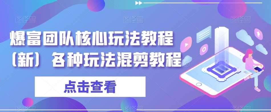 爆富团队核心玩法教程（新）各种玩法混剪教程-小伟资源网