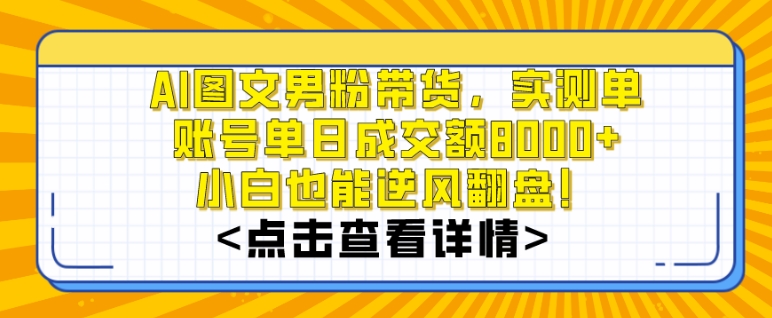 AI图文男粉带货，实测单账号单天成交额8000+，最关键是操作简单，小白看了也能上手【揭秘】-小伟资源网