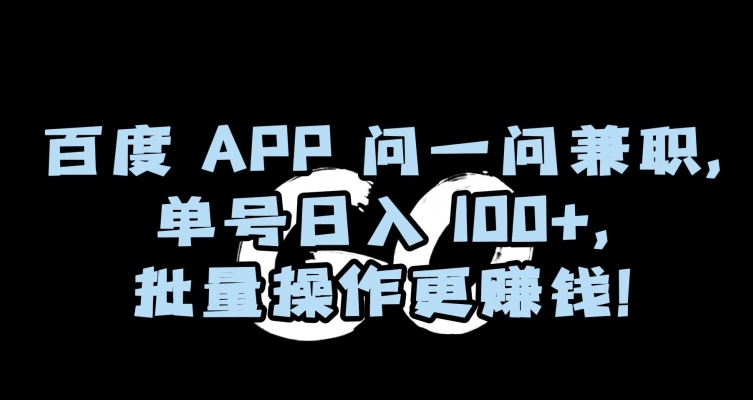 百度APP问一问兼职，单号日入100+，批量操作更赚钱【揭秘】-小伟资源网