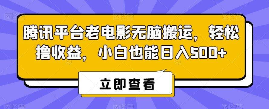 腾讯平台老电影无脑搬运，轻松撸收益，小白也能日入500+【揭秘】-小伟资源网