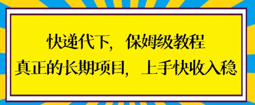 快递代下保姆级教程，真正的长期项目，上手快收入稳【揭秘】-小伟资源网