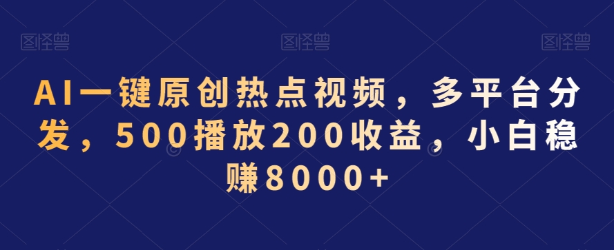 AI一键原创热点视频，多平台分发，500播放200收益，小白稳赚8000+【揭秘】-小伟资源网