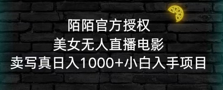 陌陌官方授权美女无人直播电影，卖写真日入1000+小白入手项目【揭秘】-小伟资源网