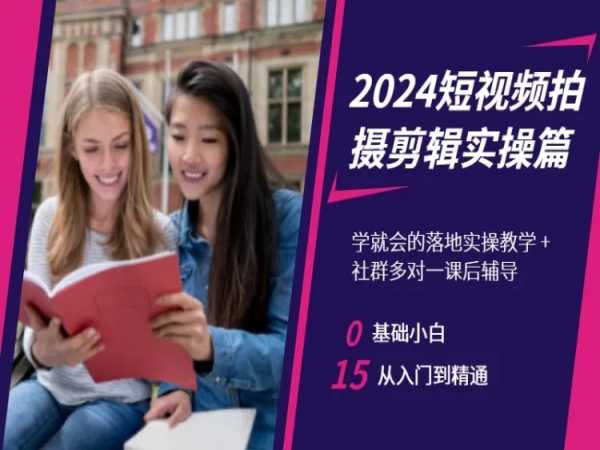 2024短视频拍摄剪辑实操篇，学就会的落地实操教学，基础小白从入门到精通-小伟资源网