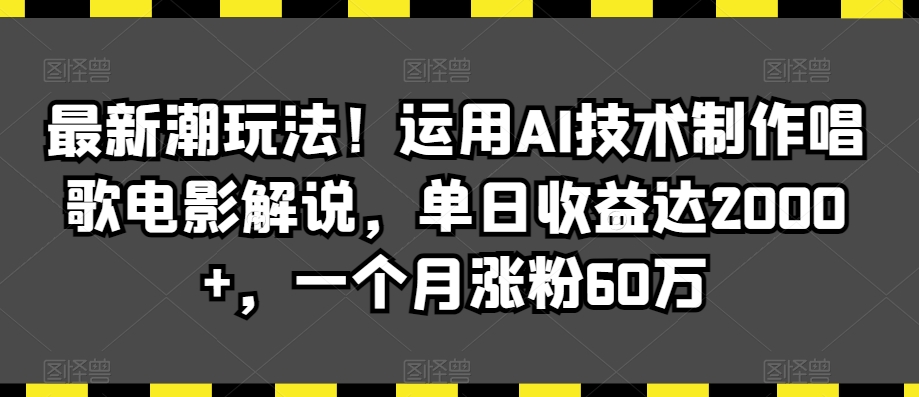 最新潮玩法！运用AI技术制作唱歌电影解说，单日收益达2000+，一个月涨粉60万【揭秘】-小伟资源网